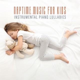 Naptime Music for Kids: Instrumental Piano Lullabies. Sleeping Soundly, Calming Collection for Good Dreams