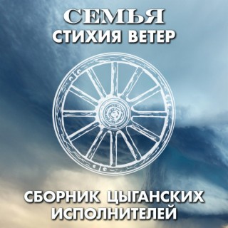 СЕМЬЯ - cтихия Ветер. Сборник цыганских исполнителей