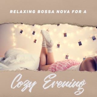 Relaxing Bossa Nova for a Cozy Evening: Cozy Atmosphere, Have a Nice Evening, Instrumental Jazz for Relaxation