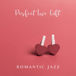 Perfect Love Gift – Romantic Valentine's Day Jazz Music to Impress Your Special Someone on a Date (Soft Jazz Ballads)