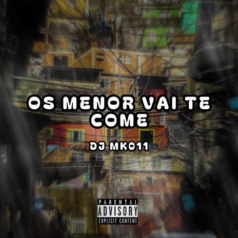 OS MENOR VAI TE COME | Boomplay Music