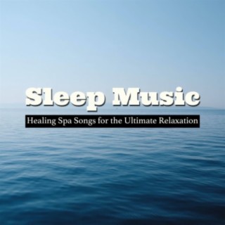 Sleep Music: Healing Spa Songs for the Ultimate Relaxation