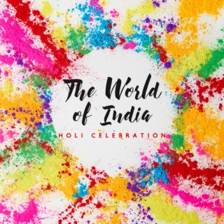 The World of India - Holi Celebration: Hindu Music Experience, Holi Festival of Colors, Love & Harmony
