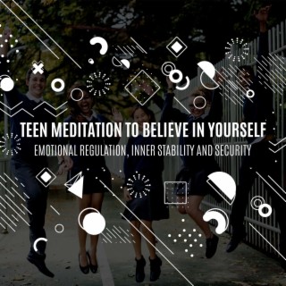 Teen Meditation to Believe in Yourself: Emotional Regulation, Inner Stability and Security