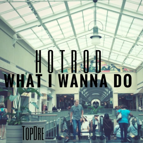 What I Wanna Do ft. Topdre