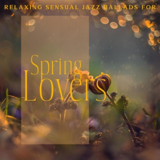 Relaxing Sensual Jazz Ballads for Spring Lovers: Saxophone, Soothing Trumpet, Calm Chillout Jazz