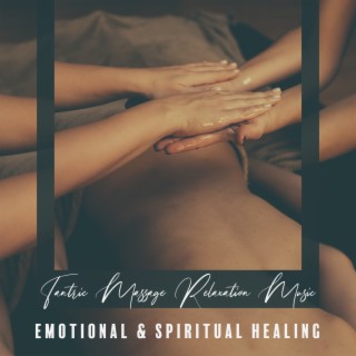 Tantric Massage Relaxation Music. Emotional & Spiritual Healing- Sex BGM, Mind Control, Love Therapy, Training for Couples, Energy Healing, Intimacy