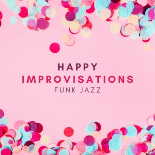 Happy Improvisations – Upbeat Funk Jazz for Friday Party with Friends (Optimistic Music)