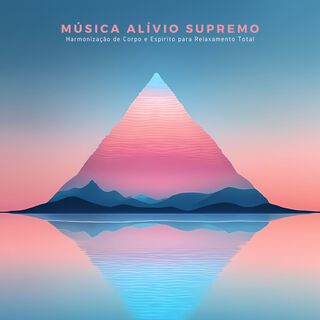 Música Alívio Supremo: Meditação Profunda, Harmonização de Corpo e Espírito para Relaxamento Total