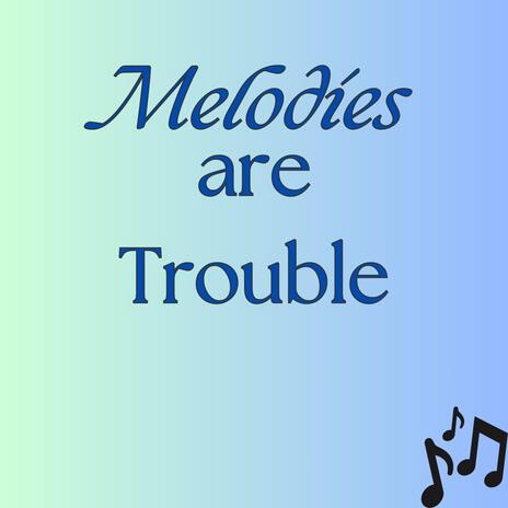 Melodies are Trouble | Boomplay Music