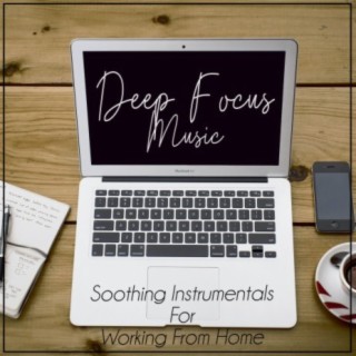 Deep Focus Music: Soothing Instrumentals For Working From Home