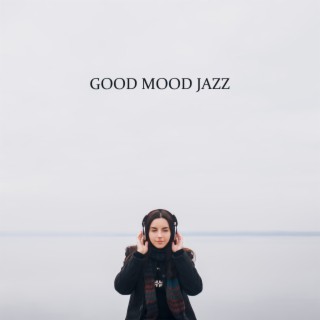 Good Mood Jazz: Lovely Bossa Nova Jazz Compilation for Positive Attitude, Happy Moments with Pleasant Music