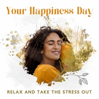 Your Happiness Day - Relax and Take the Stress Out: Stress Relief & Healing, Chillout Lounge