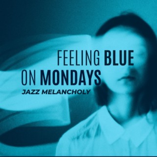 Feeling Blue on Mondays: Jazz Melancholy. Sad and Nostalgic Instrumental Jazz Ballads