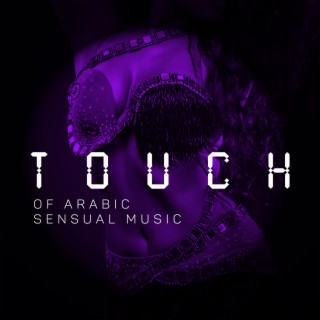Touch of Arabic Sensual Music: Relaxing & Delicate New Age Sounds, Mysterious Arabian Nights, Soothing Oriental Lounge