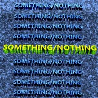 Something/Nothing lyrics | Boomplay Music