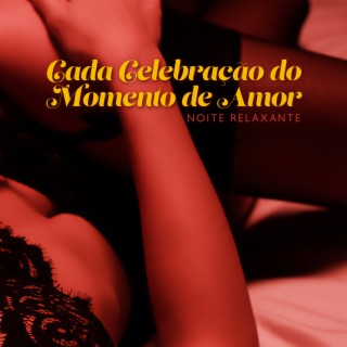 Cada Celebração do Momento de Amor - Noite Relaxante: Noite de Bossa, Jazz Latino Suave, Canções Românticas