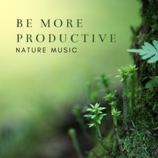 Be More Productive – Collection of Nature Sounds for Reading & Studying, Easy Focus & Concentration Music