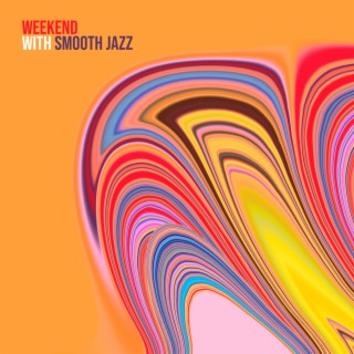 Weekend with Smooth Jazz: Relaxing Soul Music, Sounds to Relax, Study and Work, Get Ready for the New Week