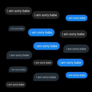 i am sorry babe