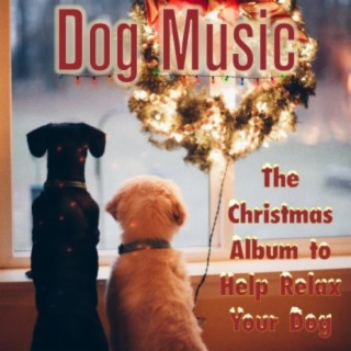Dog Music: The Christmas Album to Help Relax Your Dog