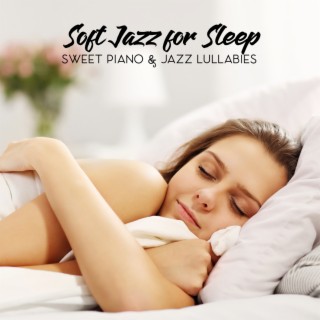 Soft Jazz for Sleep: Sweet Piano & Jazz Lullabies. Calm Night Music, Soothing Bedtime Mix