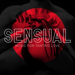 Sensual Music for Tantric Love: Delights of Spirituality and Sexuality, Emotional & Physical Connection, Female & Male Energy Fusion