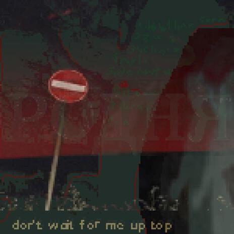 Don't wait for me up top | Boomplay Music