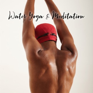 Water Yoga & Meditation. Melody of Water in New Age Music, Delicate Sounds for Relaxation