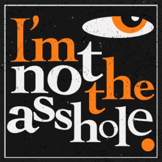 I'm Not the Asshole.