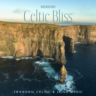 Serene Celtic Bliss: Tranquil Celtic & Irish Music for Relaxation and Anxiety Relief, Calming Your Mind