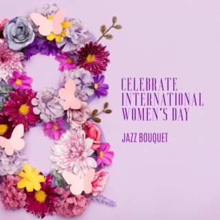 Celebrate International Women's Day - Jazz Bouquet: Smooth & Funk Jazz, Chill Out Jazz Fest