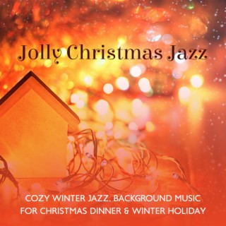 Jolly Christmas Jazz: Cozy Winter Jazz, Background Music for Christmas Dinner & Winter Holiday