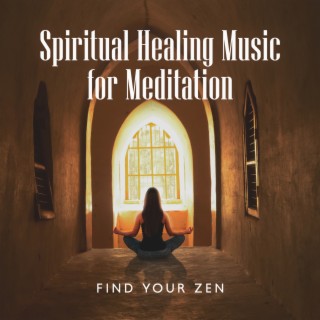 Spiritual Healing Music for Meditation: Find Your Zen