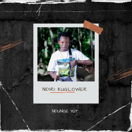 Ndunge Yut - Ndiri kuGlower | Boomplay Music