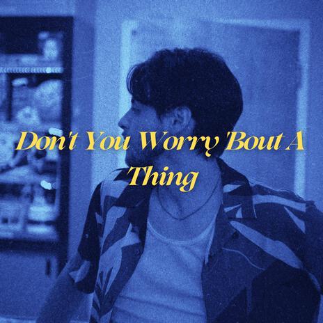 Don't You Worry 'Bout A Thing | Boomplay Music