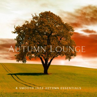 Autumn Lounge & SMOOTH Jazz Autumn Essentials: Sweet Bedroom Jazz, Romantic Saxophone, Rainy Making Love Jazz