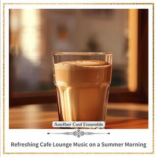 Refreshing Cafe Lounge Music on a Summer Morning