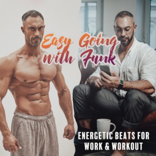 Easy Going with Funk. Energetic Beats for Work & Workout (Motivational Music, Improving Concentration, Coffee Break, De-stress, Mental Springboard, Body Mobilization & Relaxation)