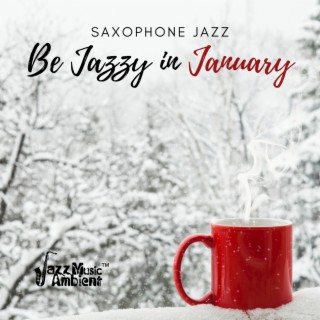 Be Jazzy in January: Relaxing & Mood Improving Saxophone Jazz Sounds for Cold Winter Evenings