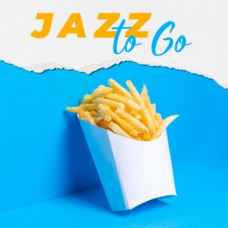 Jazz to Go: BGM for Fast Food Bar & Restaurant with Take-Out Food - Waiting for an Order, More Pleasant and Shorter Waiting Time, Satisfied Customers