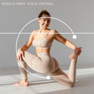 Música para Yoga Matinal. Prática Diária de Consciência Corporal e Vida Plena, Equilíbrio do Corpo e da Mente