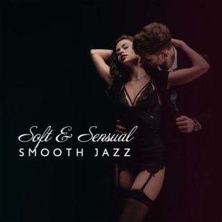 Soft & Sensual Smooth Jazz (Moody Space, Saxophone, Ladies Choice, Couple Relax, Intimacy, Erotic Lounge, Candlelight)