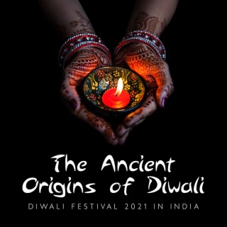 The Ancient Origins of Diwali: Diwali Festival 2021 in India, Amavasya Tithi, Lakshmi Puja Muhurat, The Way of Lights, Wealth - Fortune - Power - Beauty and Prosperity