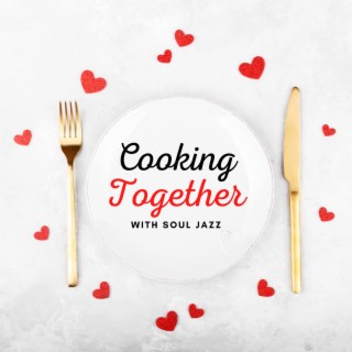 Cooking Together with Jazz – Soul Jazz Music for Romantic Time in the Kitchen, Cooking in Steamy Atmosphere