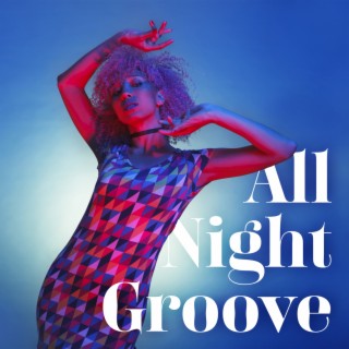 All Night Groove: Sexy Saxophone, Soft, Smooth, and Sensual Jazz Music