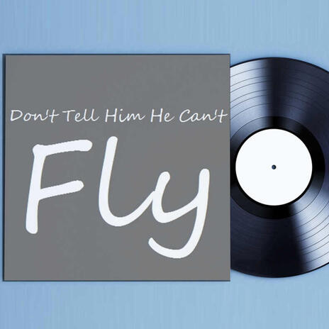 Don't Tell Him He Can't Fly. ar24 | Boomplay Music