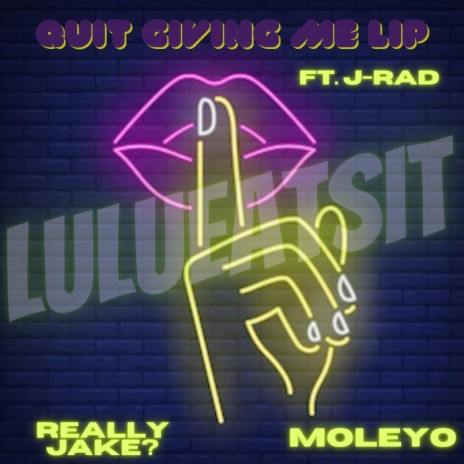 Quit Giving Me Lip ft. ReallyJake?, Moleyo & J-Rad | Boomplay Music