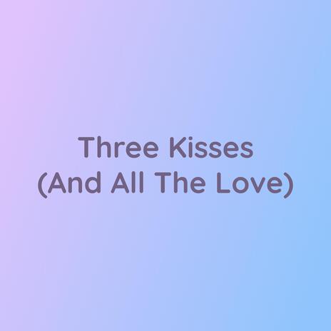 Three Kisses (And All The Love) | Boomplay Music