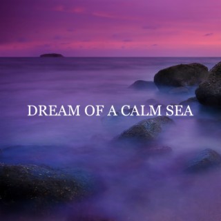 Dream of a Calm Sea. Sleepy Nature Music, Waves, Ocean Sounds, Calm Down, Take a Rest